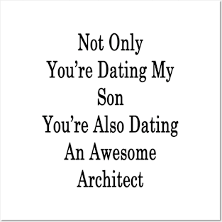 Not Only You're Dating My Son You're Also Dating An Awesome Architect Posters and Art